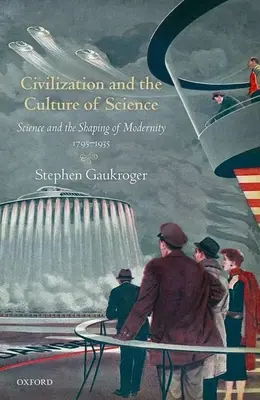 Civilizația și cultura științei: Știința și conturarea modernității, 1795-1935 - Civilization and the Culture of Science: Science and the Shaping of Modernity, 1795-1935