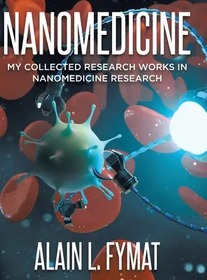 Nanomedicină: Colecția mea de lucrări în cercetarea în nanomedicină - Nanomedicine: My Collected Research Works in Nanomedicine Research