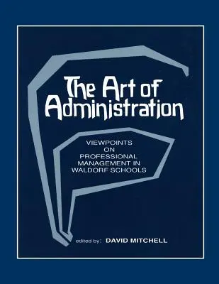 Arta de a administra: Puncte de vedere privind managementul profesional în școlile Waldorf - The Art of Administration: Viewpoints on Professional Management in Waldorf Schools