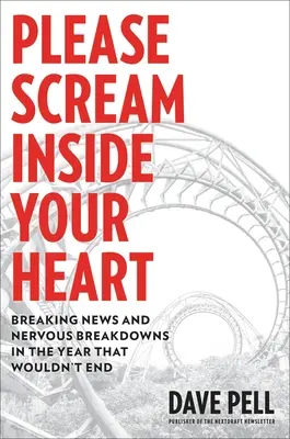 Te rog să țipi în inima ta: Vești de ultimă oră și căderi nervoase în anul care nu se mai termină - Please Scream Inside Your Heart: Breaking News and Nervous Breakdowns in the Year That Wouldn't End