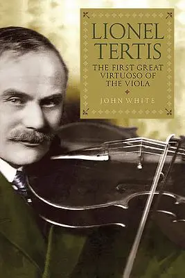 Lionel Tertis: Primul mare virtuoz al viorii - Lionel Tertis: The First Great Virtuoso of the Viola