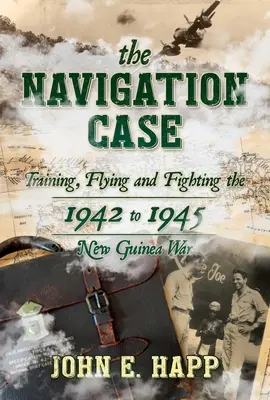 Cazul navigației: Antrenament, zbor și luptă în războiul din Noua Guinee din 1942 până în 1945 - The Navigation Case: Training, Flying and Fighting the 1942 to 1945 New Guinea War