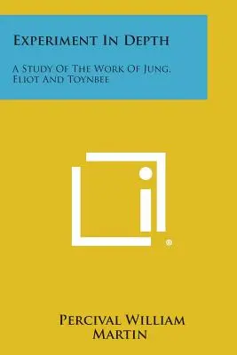 Experiment în profunzime: Un studiu al operei lui Jung, Eliot și Toynbee - Experiment in Depth: A Study of the Work of Jung, Eliot and Toynbee