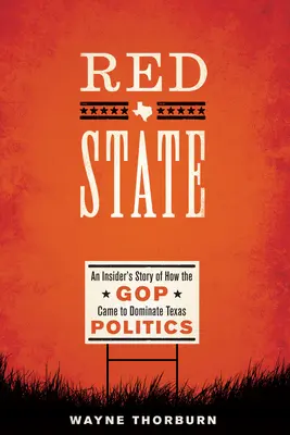 Red State: Povestea unui cunoscător al modului în care Partidul Republican a ajuns să domine politica din Texas - Red State: An Insider's Story of How the GOP Came to Dominate Texas Politics