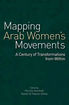 Cartografierea mișcărilor femeilor arabe: Un secol de transformări din interior - Mapping Arab Women's Movements: A Century of Transformations from Within