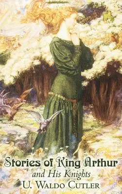 Poveștile regelui Arthur și ale cavalerilor săi de U. Waldo Cutler, Ficțiune, Clasici, Istoric, Fantezie - Stories of King Arthur and His Knights by U. Waldo Cutler, Fiction, Classics, Historical, Fantasy