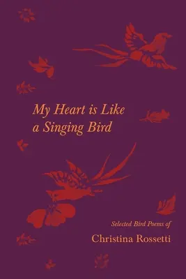 Inima mea este ca o pasăre care cântă - Poeme de păsări alese de Christina Rossetti - My Heart is Like a Singing Bird - Selected Bird Poems of Christina Rossetti