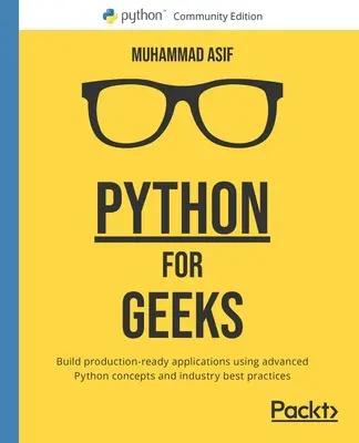 Python pentru tocilari: Construiți aplicații gata de producție folosind concepte avansate Python și cele mai bune practici din industrie - Python for Geeks: Build production-ready applications using advanced Python concepts and industry best practices