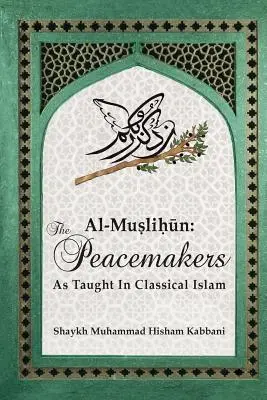 Al-Muslihūn: Făcătorii de pace așa cum sunt învățați în islamul clasic - Al-Muslihūn: The Peacemakers As Taught In Classical Islam