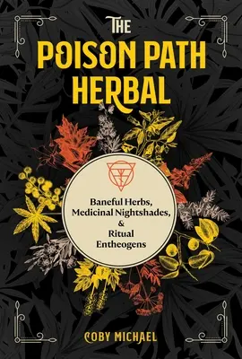Poison Path Herbal: Baneful Herbs, Medicinal Nightshades, and Ritual Entheogens - The Poison Path Herbal: Baneful Herbs, Medicinal Nightshades, and Ritual Entheogens