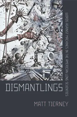 Dezmembrări: Cuvinte împotriva mașinilor în anii '70 americani - Dismantlings: Words Against Machines in the American Long Seventies