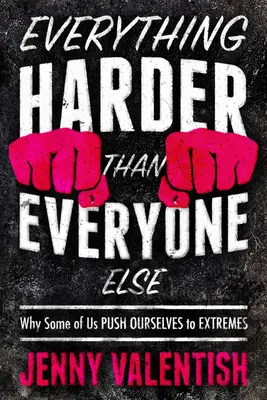 Everything Harder Than Everyone Else: De ce unii dintre noi se împing la extrem - Everything Harder Than Everyone Else: Why Some of Us Push Ourselves to Extremes