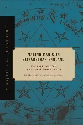 Making Magic in Elizabethan England: Două cărți de magie vernaculare din epoca modernă timpurie - Making Magic in Elizabethan England: Two Early Modern Vernacular Books of Magic