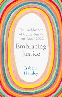 Îmbrățișând dreptatea: Cartea Arhiepiscopului de Canterbury din Postul Mare 2022 - Embracing Justice: The Archbishop of Canterbury's Lent Book 2022