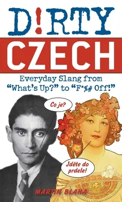 Dirty Czech: Argoul cotidian de la What's Up? la F*%# Off! - Dirty Czech: Everyday Slang from What's Up? to F*%# Off!