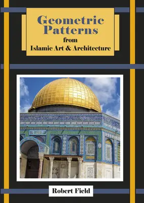 Geometric Patterns from Islamic Art and Architecture: Și cum să le desenați - Geometric Patterns from Islamic Art and Architecture: And How to Draw Them