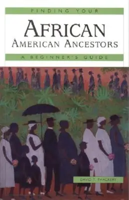 Găsirea strămoșilor afro-americani: Un ghid pentru începători - Finding Your African American Ancestors: A Beginner's Guide