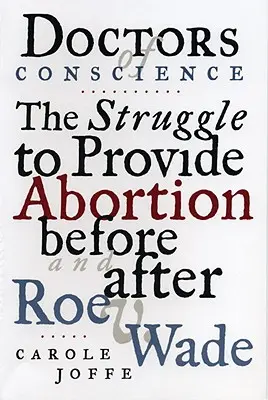 Doctori de conștiință: Lupta pentru asigurarea avortului înainte și după Roe V. Wade - Doctors of Conscience: The Struggle to Provide Abortion Before and After Roe V. Wade