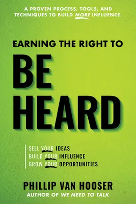 Câștigarea dreptului de a fi auzit: Vinde-ți ideile, construiește-ți influența, dezvoltă-ți oportunitățile - Earning the Right to Be Heard: Sell Your Ideas, Build Your Influence, Grow Your Opportunities