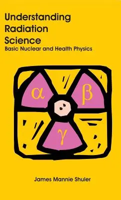 Înțelegerea științei radiațiilor: Fizica nucleară de bază și fizica sănătății - Understanding Radiation Science: Basic Nuclear and Health Physics