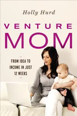 Venture Mom: De la idee la venit în doar 12 săptămâni - Venture Mom: From Idea to Income in Just 12 Weeks
