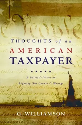 Gândurile unui contribuabil american: Punctele de vedere ale unui patriot cu privire la îndreptarea greșelilor țării noastre - Thoughts of an American Taxpayer: A Patriot's Views on Righting Our Country's Wrongs