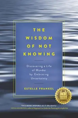 Înțelepciunea de a nu ști: Descoperirea unei vieți minunate prin îmbrățișarea incertitudinii - The Wisdom of Not Knowing: Discovering a Life of Wonder by Embracing Uncertainty