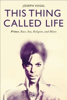 This Thing Called Life: Prince, rasa, sexul, religia și muzica - This Thing Called Life: Prince, Race, Sex, Religion, and Music