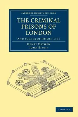 The Criminal Prisons of London: Și scene din viața carcerală - The Criminal Prisons of London: And Scenes of Prison Life