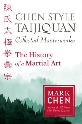 Chen Style Taijiquan Collected Masterworks: Istoria unei arte marțiale - Chen Style Taijiquan Collected Masterworks: The History of a Martial Art