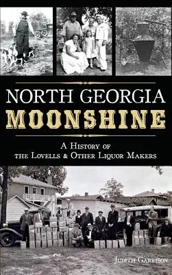 North Georgia Moonshine: O istorie a fabricanților de lichioruri Lovells și alții - North Georgia Moonshine: A History of the Lovells & Other Liquor Makers
