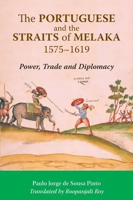 Portughezii și strâmtoarea Melaka, 1575-1619: putere, comerț și diplomație - The Portuguese and the Straits of Melaka, 1575-1619: Power, Trade and Diplomacy