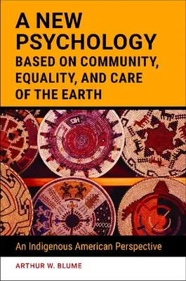 O nouă psihologie bazată pe comunitate, egalitate și grija față de Pământ: O perspectivă indigenă americană - A New Psychology Based on Community, Equality, and Care of the Earth: An Indigenous American Perspective