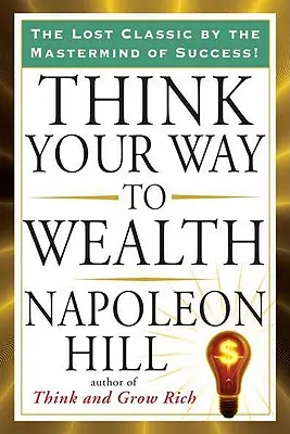 Gândește-ți calea spre bogăție - Think Your Way to Wealth