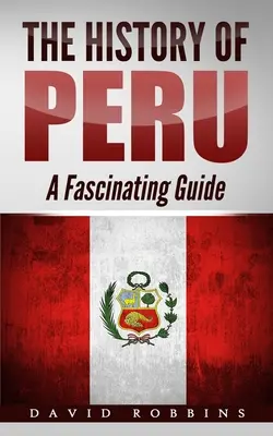 Istoria Peru: Un ghid fascinant - The History of Peru: A Fascinating Guide