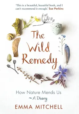 Remediul sălbatic: Cum ne vindecă natura - un jurnal - The Wild Remedy: How Nature Mends Us - A Diary