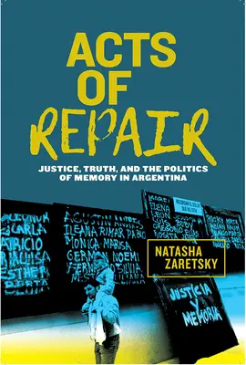 Acte de reparație: Justiție, adevăr și politica memoriei în Argentina - Acts of Repair: Justice, Truth, and the Politics of Memory in Argentina