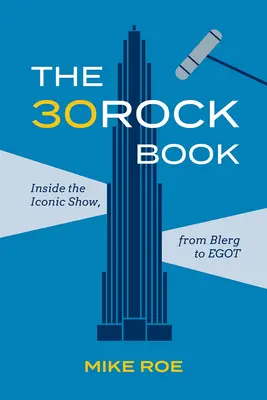 Cartea 30 Rock: Inside the Iconic Show, from Blerg to Egot - The 30 Rock Book: Inside the Iconic Show, from Blerg to Egot