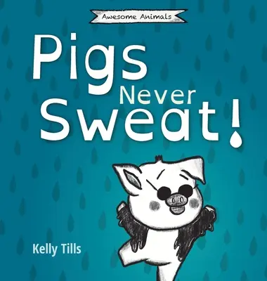 Porcii nu transpiră niciodată: O carte veselă despre cum se răcoresc porcii - Pigs Never Sweat: A light-hearted book on how pigs cool down