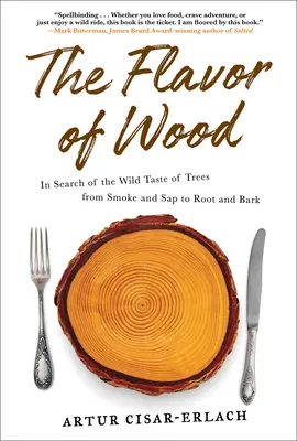 Aroma lemnului: În căutarea gustului sălbatic al arborilor, de la fum și SAP la rădăcină și scoarță - The Flavor of Wood: In Search of the Wild Taste of Trees from Smoke and SAP to Root and Bark