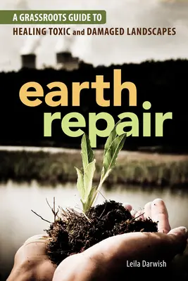 Repararea pământului: Un ghid popular pentru vindecarea peisajelor toxice și deteriorate - Earth Repair: A Grassroots Guide to Healing Toxic and Damaged Landscapes