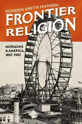 Frontier Religion: Mormonii și America, 1857-1907 - Frontier Religion: Mormons and America, 1857-1907
