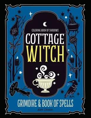 Cartea de colorat a umbrelor: Grimoarul și cartea de vrăji a vrăjitoarei Cottage - Coloring Book of Shadows: Cottage Witch Grimoire & Book of Spells