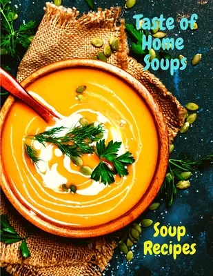 Taste of Home Soups: 500 de rețete reconfortante de supe preferate de familie - Taste of Home Soups: 500 Heartwarming Family Favorites Soup Recipes