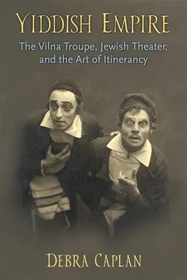 Imperiul Yiddish: Trupa Vilna, teatrul evreiesc și arta itineranței - Yiddish Empire: The Vilna Troupe, Jewish Theater, and the Art of Itinerancy