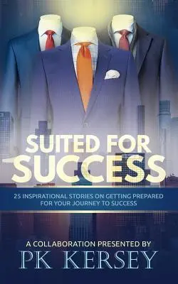 Potriviți pentru succes: 25 de povești inspiraționale despre cum să te pregătești pentru călătoria ta spre succes - Suited For Success: 25 Inspirational Stories on Getting Prepared for Your Journey to Success