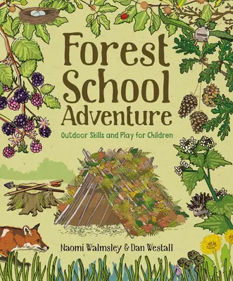 Aventura școlii forestiere: Abilități și jocuri în aer liber pentru copii - Forest School Adventure: Outdoor Skills and Play for Children