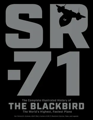 Sr-71: Istoria ilustrată completă a Blackbird, cel mai înalt și mai rapid avion din lume - Sr-71: The Complete Illustrated History of the Blackbird, the World's Highest, Fastest Plane
