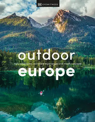 Europa în aer liber: Aventuri epice, experiențe incredibile și evadări conștiente - Outdoor Europe: Epic Adventures, Incredible Experiences, and Mindful Escapes