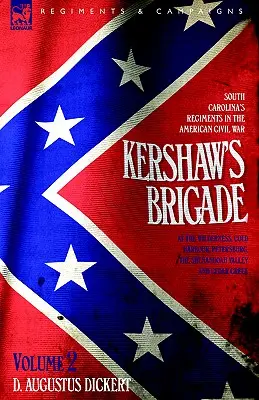 Brigada lui Kershaw - volumul 2 - Regimentele Carolinei de Sud în Războiul Civil American - la Wilderness, Cold Harbour, Petersburg, Valea Shenandoah - Kershaw's Brigade - volume 2 - South Carolina's Regiments in the American Civil War - at the Wilderness, Cold Harbour, Petersburg, The Shenandoah Vall